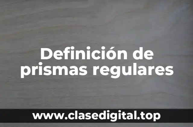 Definición de prismas regulares
