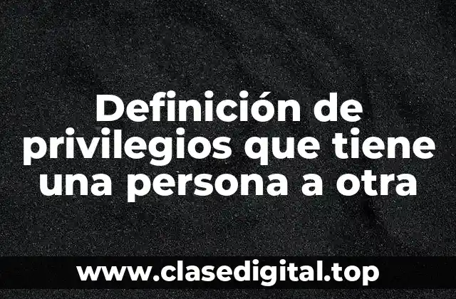 Definición de privilegios que tiene una persona a otra