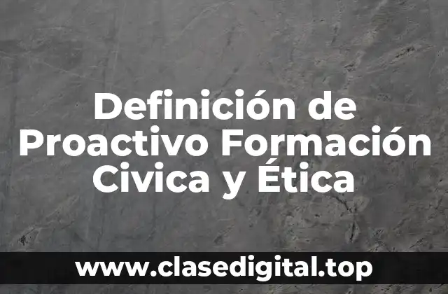 Definición de Proactivo Formación Civica y Ética