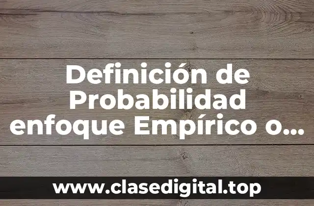 Definición de Probabilidad enfoque Empírico o Frecuencial