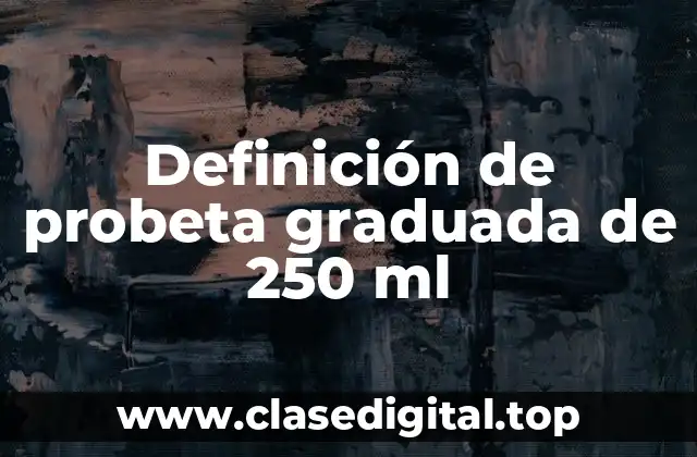 Definición de probeta graduada de 250 ml
