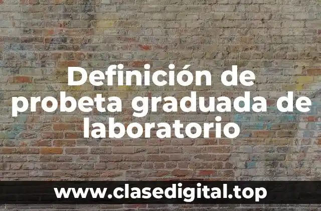 Definición de probeta graduada de laboratorio