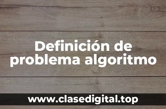 Definición técnica de problema algoritmo