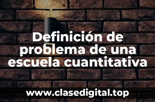 Definición de problema de una escuela cuantitativa