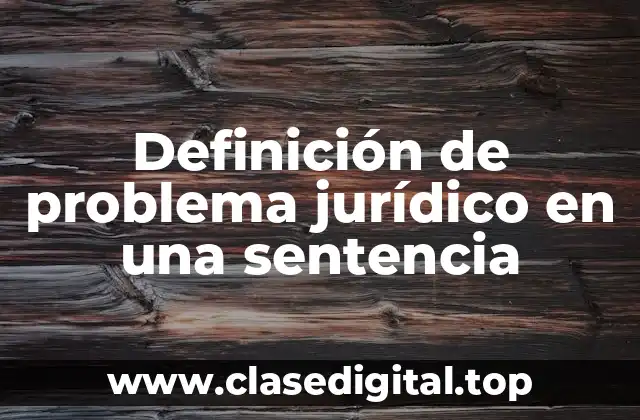 Definición de problema jurídico en una sentencia