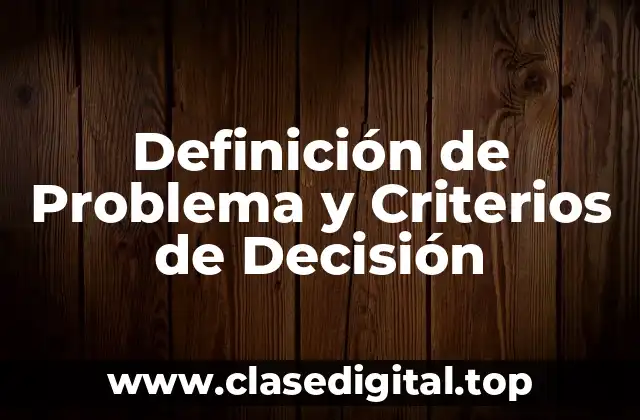 Definición de Problema y Criterios de Decisión