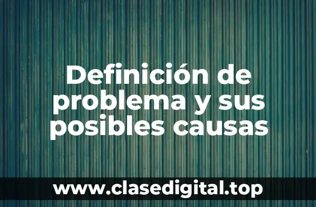 Definición de problema y sus posibles causas