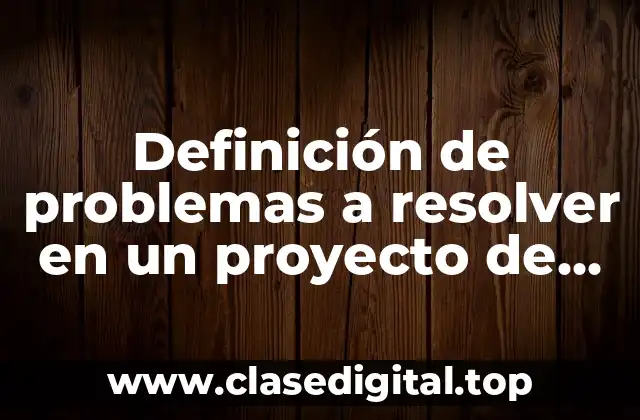 Definición de problemas a resolver en un proyecto de residencias