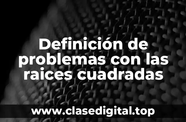 Definición de problemas con las raices cuadradas