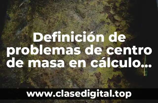 Definición de problemas de centro de masa en cálculo integral