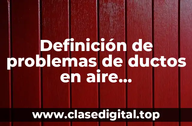 Definición de problemas de ductos en aire acondicionado y refrigeración