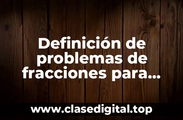 Definición de problemas de fracciones para primaria sumas y restas