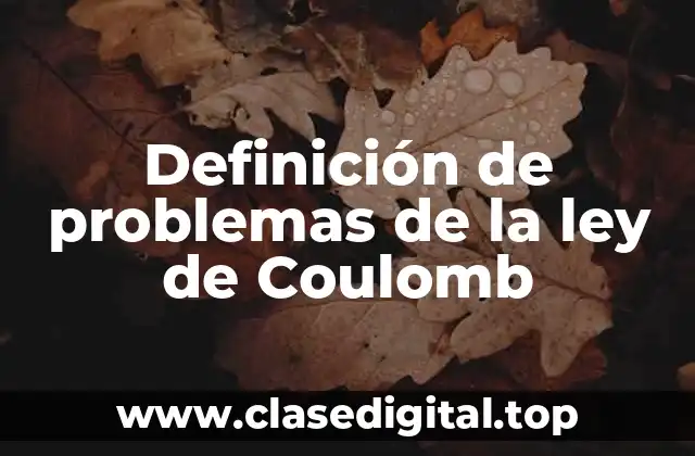 Definición de problemas de la ley de Coulomb