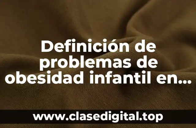 Definición de problemas de obesidad infantil en México