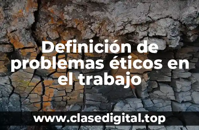 Ejemplos de problemas éticos en el trabajo