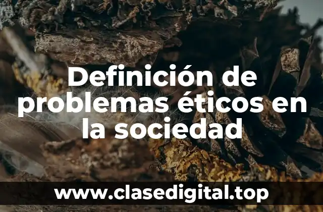 Definición de problemas éticos en la sociedad