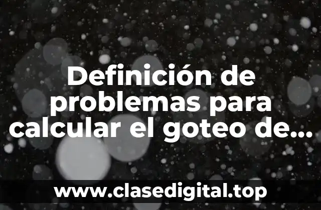 Definición de problemas para calcular el goteo de las soluciones