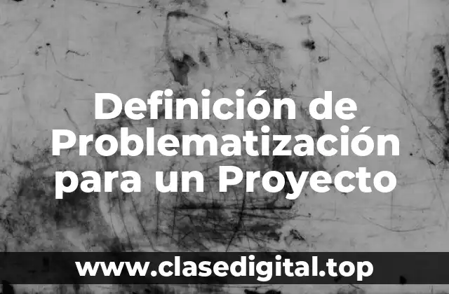 Definición de Problematización para un Proyecto