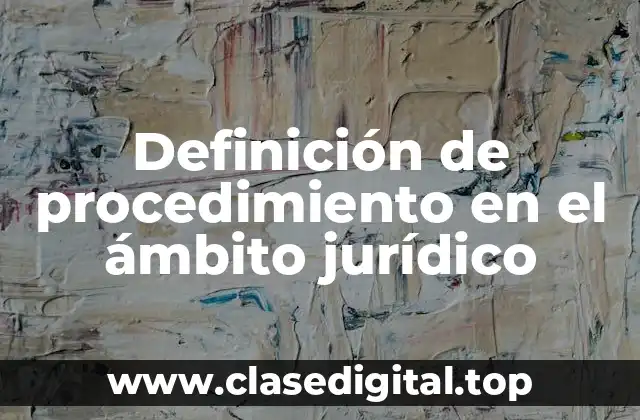 Definición de procedimiento en el ámbito jurídico