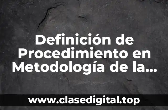 Definición de Procedimiento en Metodología de la Investigación