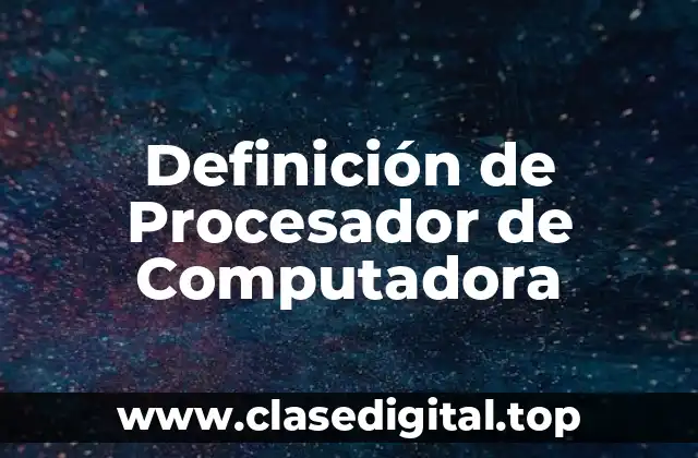 📗 Definición técnica de Procesador de Computadora