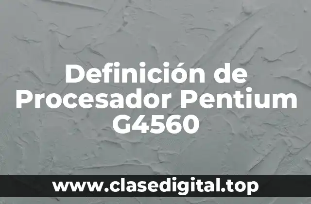 Definición de Procesador Pentium G4560