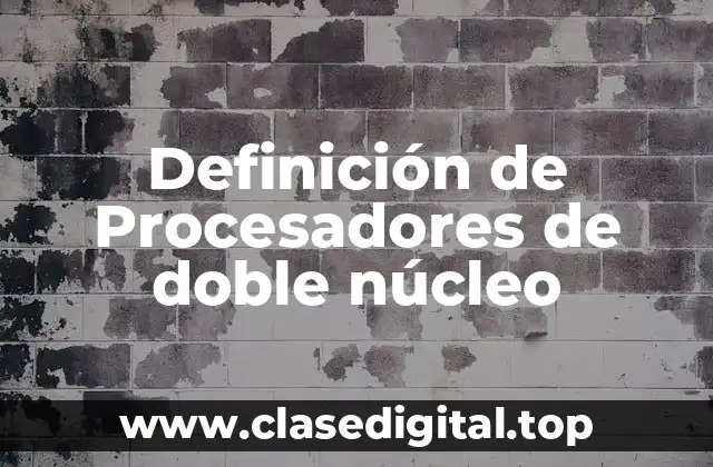 Definición de Procesadores de doble núcleo