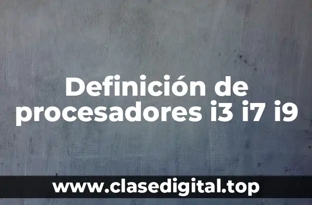Definición de procesadores i3 i7 i9