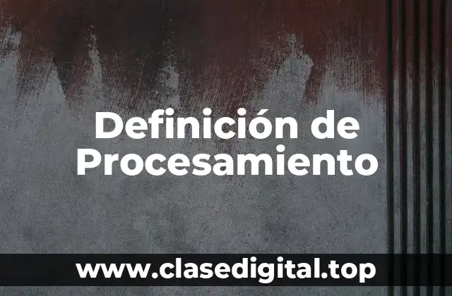 Definición de Procesamiento