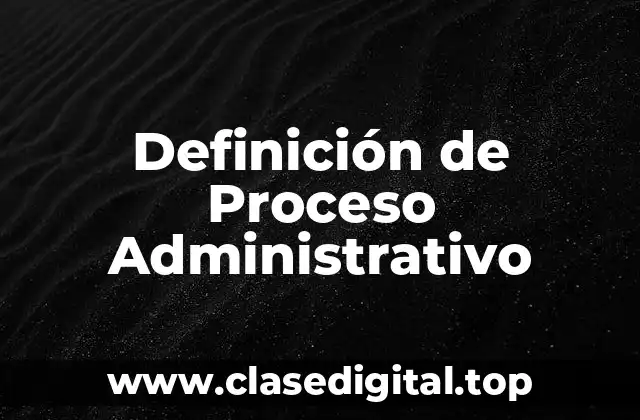 Definición de Proceso Administrativo