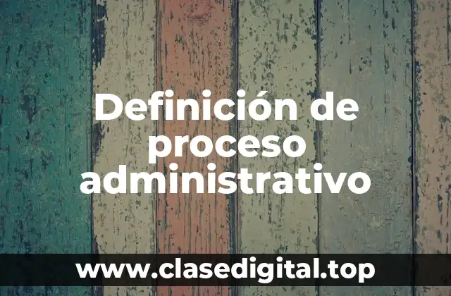 Definición técnica de proceso administrativo