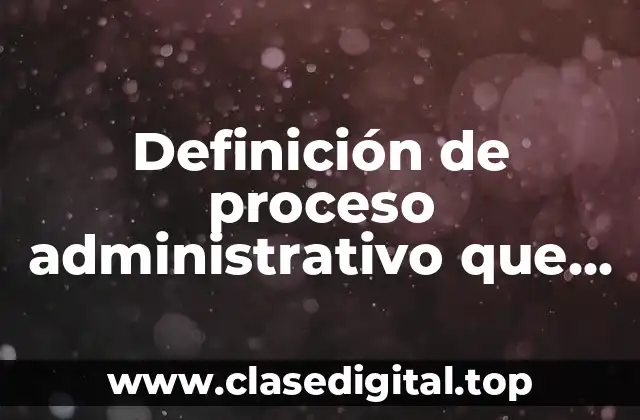 Definición de proceso administrativo que incluya servicio