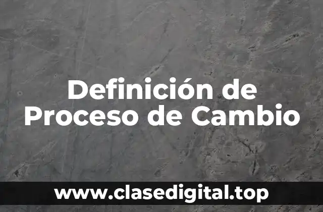 Definición técnica de Proceso de Cambio