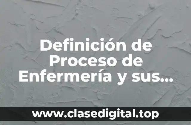 Definición de Proceso de Enfermería y sus Etapas
