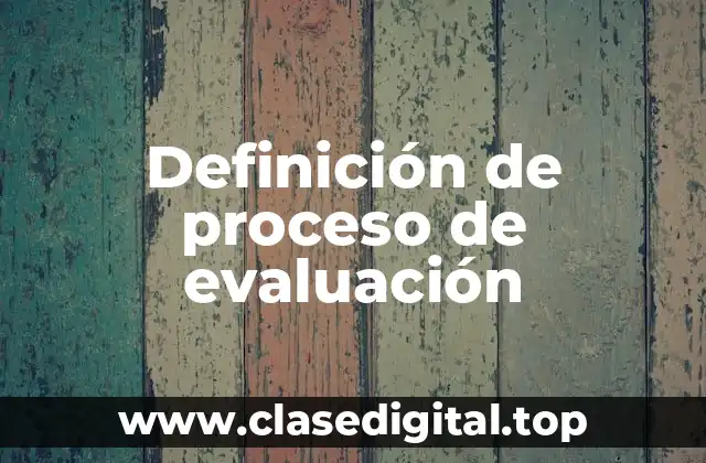Definición técnica de proceso de evaluación