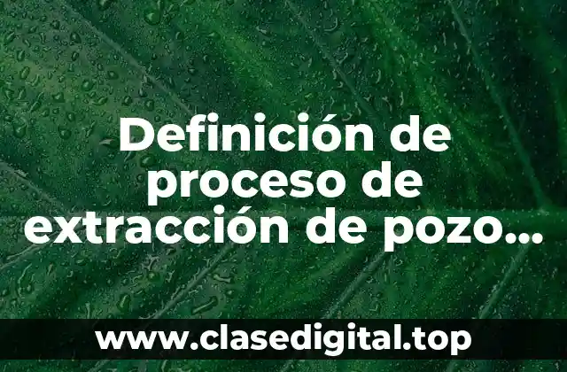 Definición de proceso de extracción de pozo de agua
