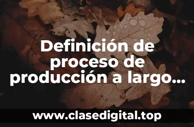 Ejemplos de proceso de producción a largo plazo
