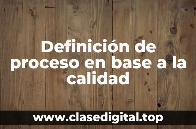 Definición de proceso en base a la calidad