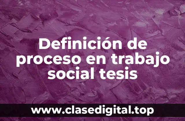 Definición de proceso en trabajo social tesis