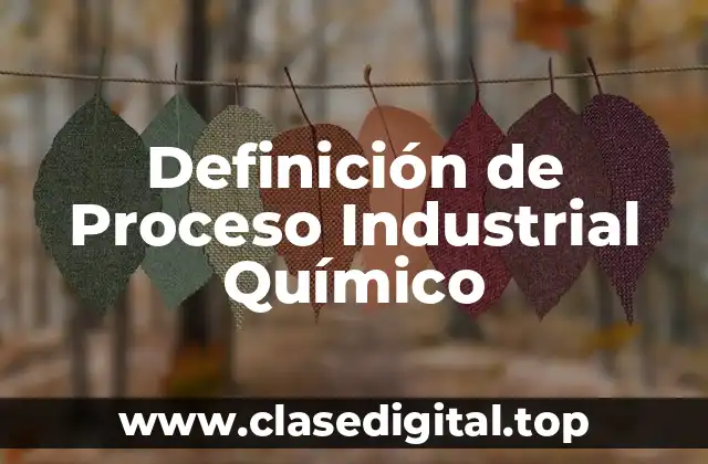 Definición de Proceso Industrial Químico