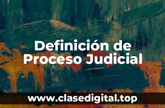 Definición de Proceso Judicial