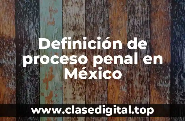 Definición de proceso penal en México