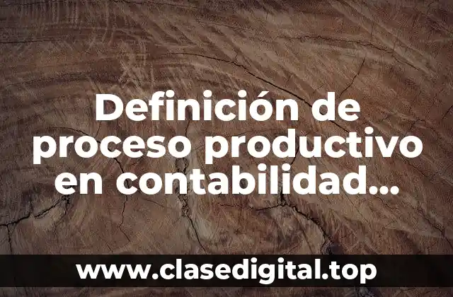 Definición de proceso productivo en contabilidad fabriles