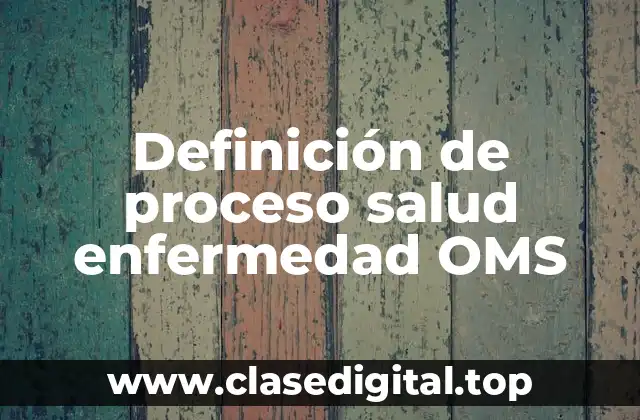 Definición de proceso salud enfermedad OMS