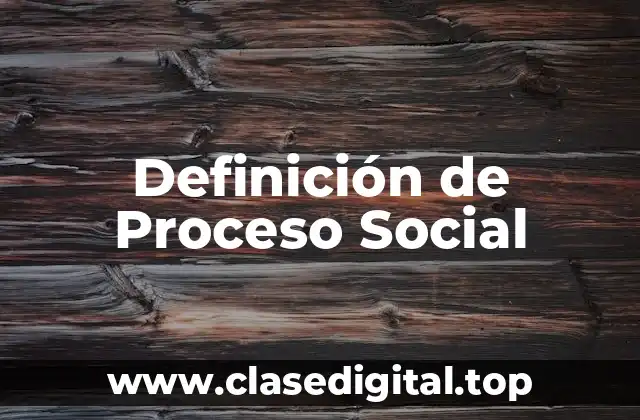 Definición técnica de Proceso Social