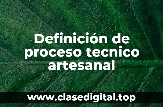 📗 Definición técnica de proceso técnico artesanal