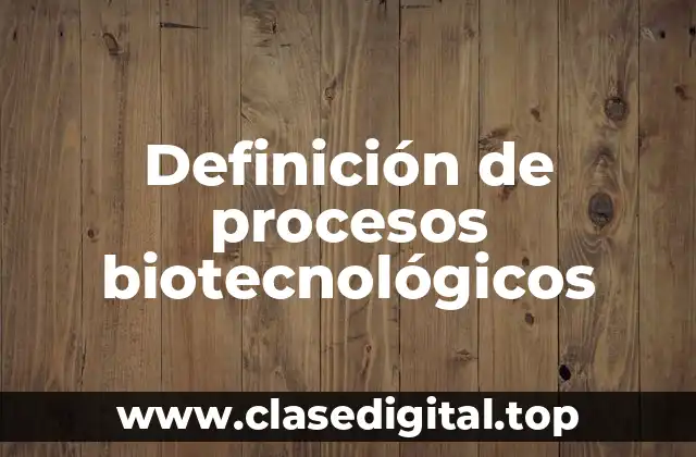 Definición de procesos biotecnológicos