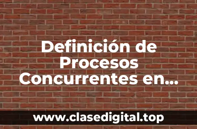Definición Técnica de Procesos Concurrentes