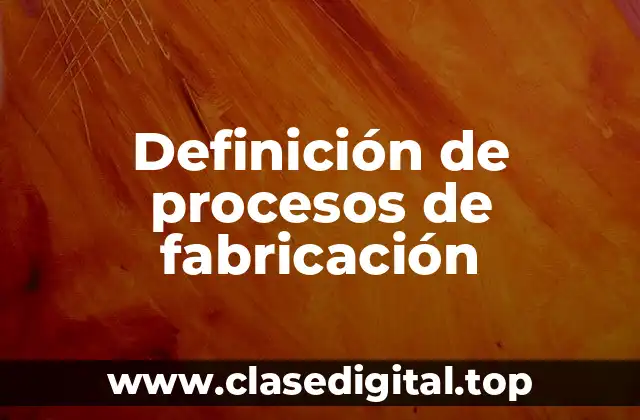 Definición de procesos de fabricación