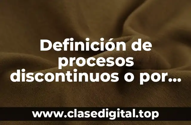 Definición de procesos discontinuos o por lotes